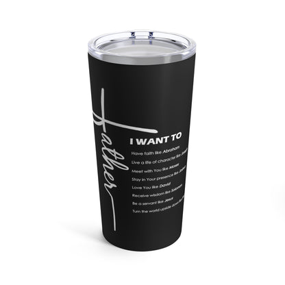 Tumbler - "Father I Want To..." - 20 Oz Stainless - Black