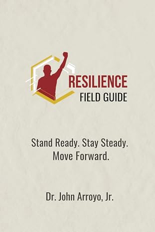 Resilience Field Guide: Stand Ready, Stay Steady, and Move Forward in Adversity